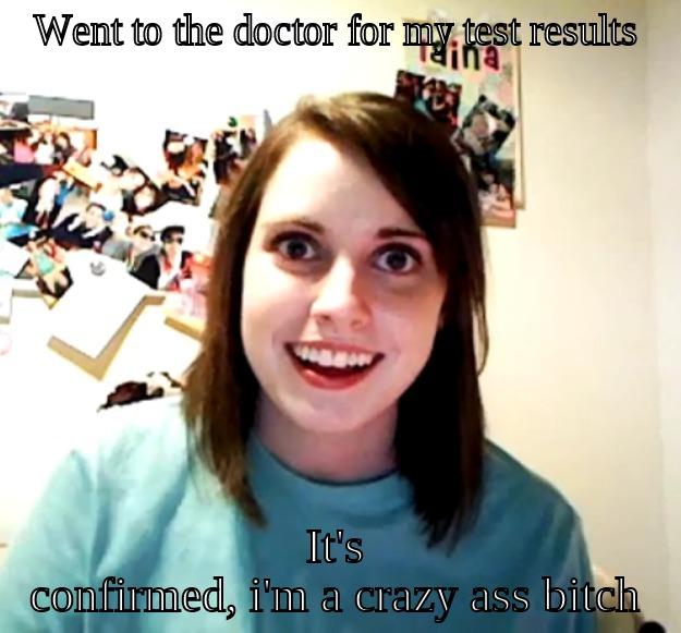 WENT TO THE DOCTOR FOR MY TEST RESULTS IT'S CONFIRMED, I'M A CRAZY ASS BITCH Overly Attached Girlfriend