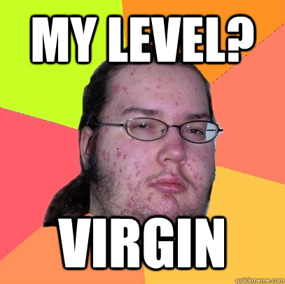 my level? virgin  Butthurt Dweller
