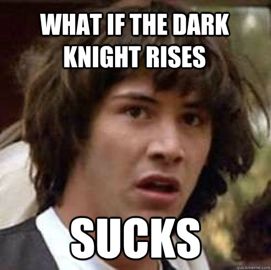 what if the dark knight rises sucks   conspiracy keanu