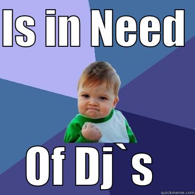IS IN NEED  OF DJ`S  Success Kid