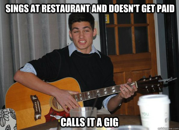 Sings at restaurant and doesn't get paid Calls it a gig  