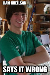 LIam kneelson says it wrong  confused chris