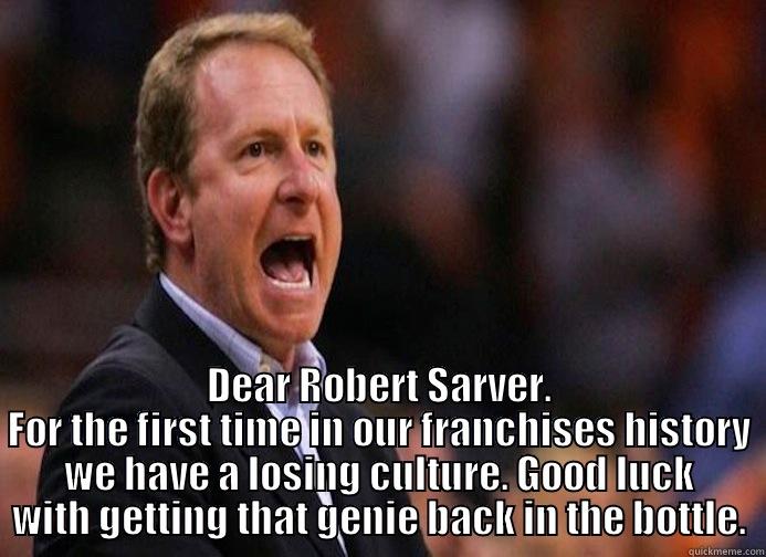  DEAR ROBERT SARVER. FOR THE FIRST TIME IN OUR FRANCHISES HISTORY WE HAVE A LOSING CULTURE. GOOD LUCK WITH GETTING THAT GENIE BACK IN THE BOTTLE. Misc