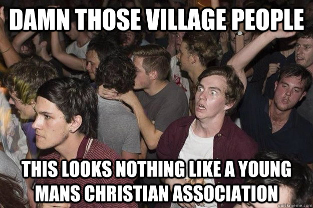 Damn those Village People This looks nothing like a young mans christian association  