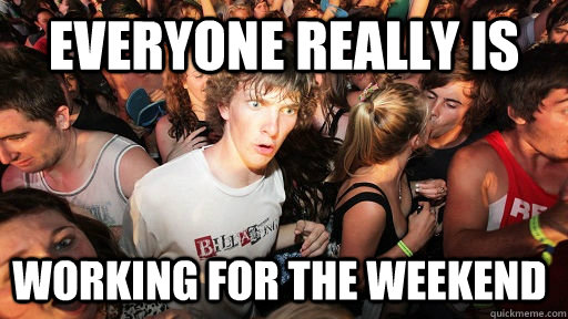 Everyone really is Working for the weekend  Sudden Clarity Clarence