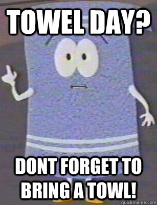 Towel Day? dont forget to bring a towl! - Towel Day? dont forget to bring a towl!  reminder towlie