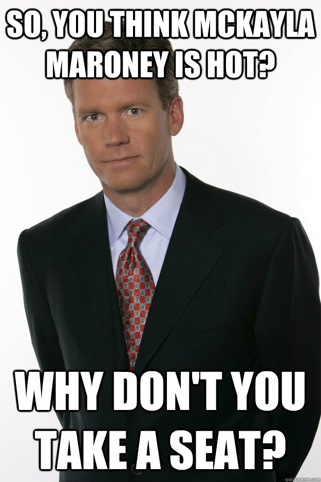 So, you think McKayla Maroney is hot? Why don't you take a seat? - So, you think McKayla Maroney is hot? Why don't you take a seat?  Chris Hansen Call Me Maybe