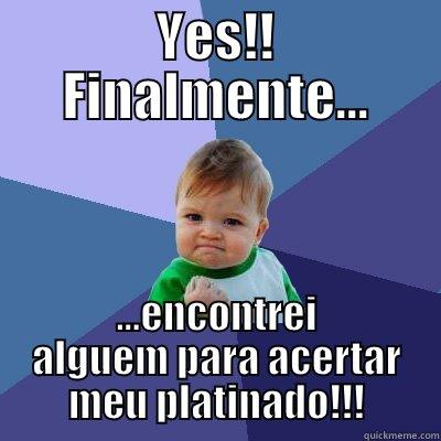 YES!! FINALMENTE... ...ENCONTREI ALGUEM PARA ACERTAR MEU PLATINADO!!! Success Kid
