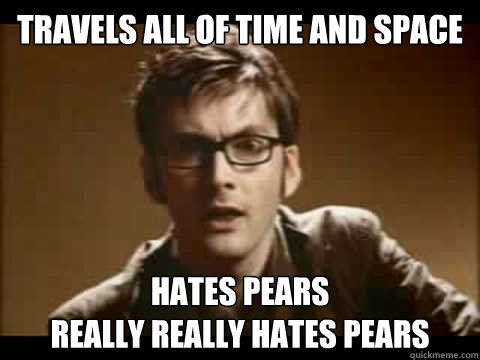 travels all of time and space hates pears
Really really hates pears - travels all of time and space hates pears
Really really hates pears  Time Traveler Problems