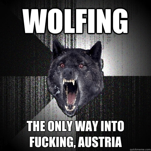 Wolfing  The only way into 
fucking, austria  Insanity Wolf