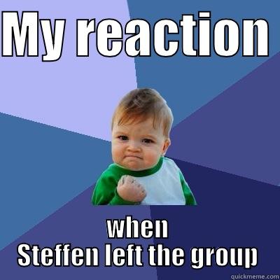 MY REACTION  WHEN STEFFEN LEFT THE GROUP Success Kid