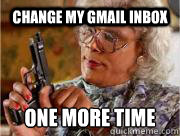 Change my Gmail inbox ONE MORE TIME  - Change my Gmail inbox ONE MORE TIME   Madea