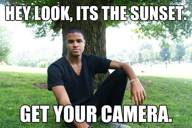 Hey look, its the sunset. Get your camera. - Hey look, its the sunset. Get your camera.  Flaming faggot