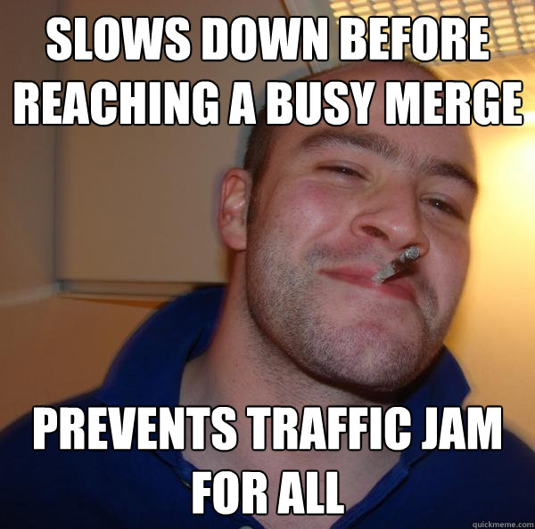 Slows down before reaching a busy merge Prevents traffic jam for all - Slows down before reaching a busy merge Prevents traffic jam for all  Misc