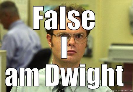 I am him - FALSE I AM DWIGHT Dwight