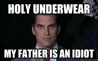 Holy Underwear My Father Is an idiot - Holy Underwear My Father Is an idiot  Menacing Josh Romney