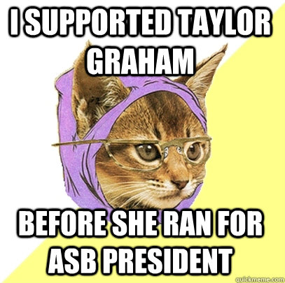 I supported Taylor Graham before she ran for asb president  Hipster Kitty