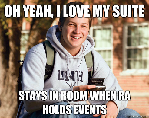 Oh yeah, i love my suite stays in room when RA holds events  College Freshman