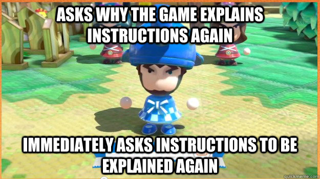 Asks why the game explains instructions again immediately asks instructions to be explained again  