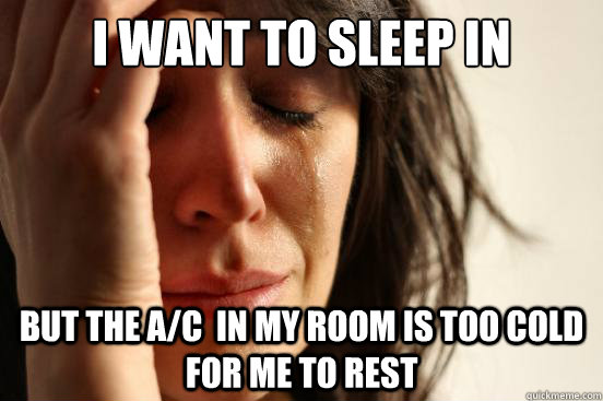 I want to sleep in but the A/C  in my room is too cold for me to rest  First World Problems