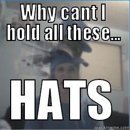 WHY CANT I HOLD ALL THESE... HATS Misc