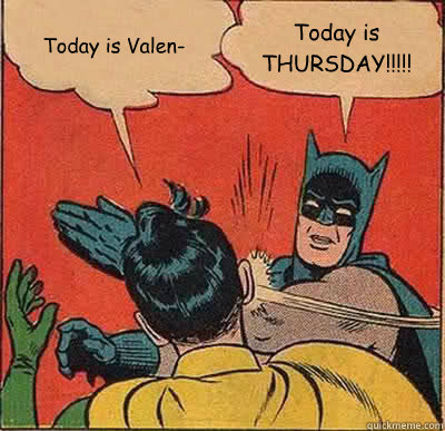 Today is Valen- Today is THURSDAY!!!!!  Batman Slapping Robin