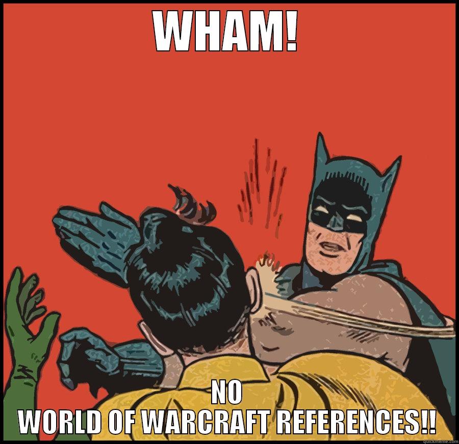 THIS RAID REQ- - WHAM! NO WORLD OF WARCRAFT REFERENCES!! Misc