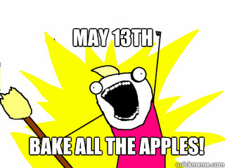 May 13th  Bake all the apples!  All The Things