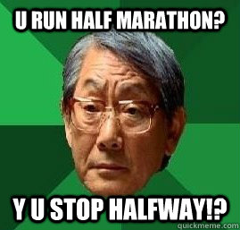 U run half marathon? Y U STOP HALFWAY!? - U run half marathon? Y U STOP HALFWAY!?  High Expectation Asian Dad