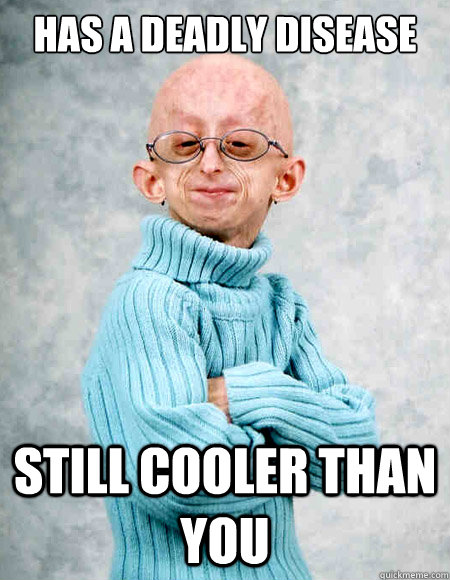 has a deadly disease still cooler than you - has a deadly disease still cooler than you  cool kid progeria