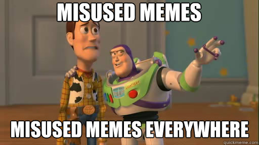 Misused memes misused memes everywhere - Misused memes misused memes everywhere  Everywhere