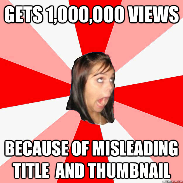 gets 1,000,000 views because of misleading title  and thumbnail - gets 1,000,000 views because of misleading title  and thumbnail  Annoying Youtube Girl