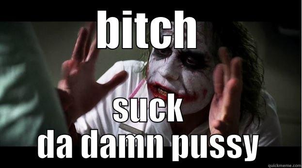 BITCH SUCK DA DAMN PUSSY Joker Mind Loss