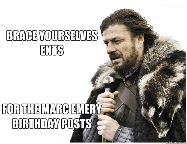 

Brace yourselves
Ents



for the Marc Emery birthday posts  Imminent Ned