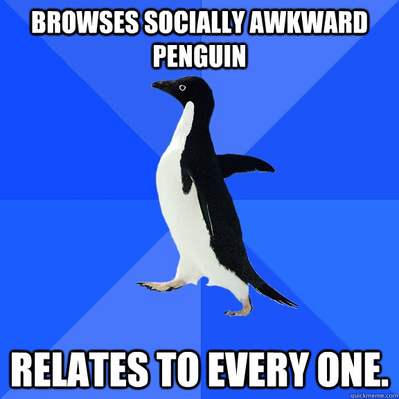 Browses socially awkward Penguin relates to Every one.  Socially Awkward Penguin
