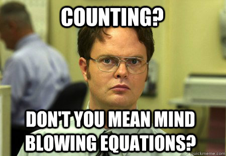 Counting? Don't you mean mind blowing equations?  Schrute
