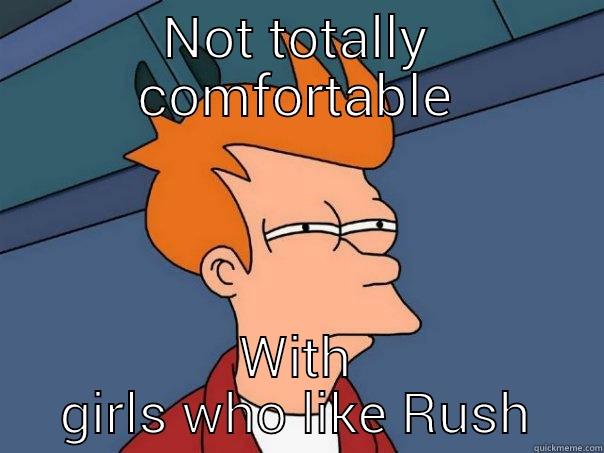 NOT TOTALLY COMFORTABLE WITH GIRLS WHO LIKE RUSH Futurama Fry