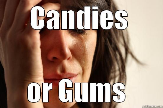 CANDIES OR GUMS  First World Problems