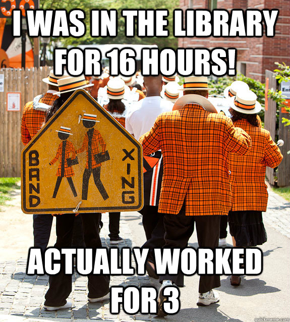 I was in the library for 16 hours! Actually worked for 3  Princeton Problems