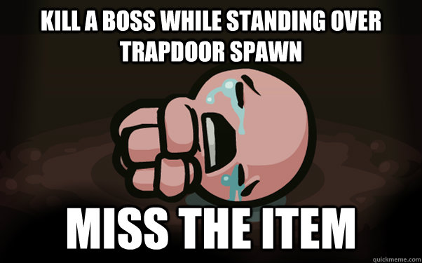 kill a boss while standing over trapdoor spawn miss the item - kill a boss while standing over trapdoor spawn miss the item  The Binding of Isaac