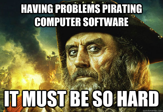 Having problems pirating computer software  It must be so hard  Unimpressed Pirate
