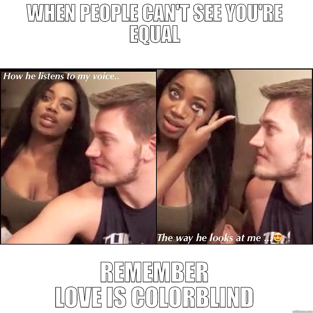 WHEN PEOPLE CAN'T SEE YOU'RE EQUAL REMEMBER LOVE IS COLORBLIND Misc