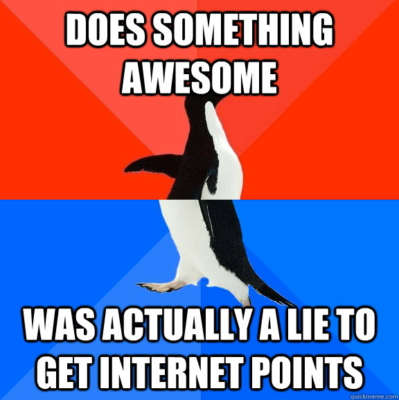Does something awesome Was actually a lie to get internet points  Socially Awesome Awkward Penguin