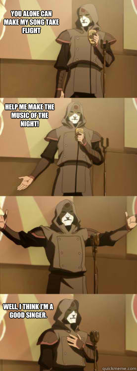 You alone can make my song take flight help me make the music of the night! Well, I think I'm a good singer.  Comedy Amon