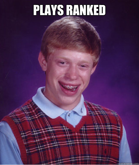 plays ranked   Bad Luck Brian