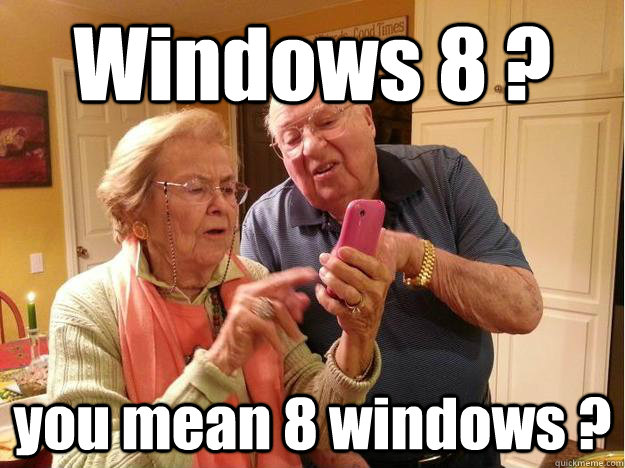 Windows 8 ? you mean 8 windows ? - Windows 8 ? you mean 8 windows ?  Grandparents figuring out their new