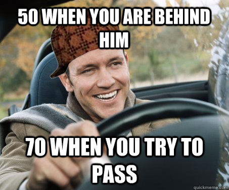 50 when you are behind him 70 when you try to pass  SCUMBAG DRIVER