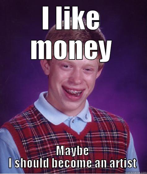 Money Plz - I LIKE MONEY MAYBE I SHOULD BECOME AN ARTIST Bad Luck Brian