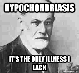 hypochondriasis it's the only illness i lack - hypochondriasis it's the only illness i lack  Psychology Pun Sigmund