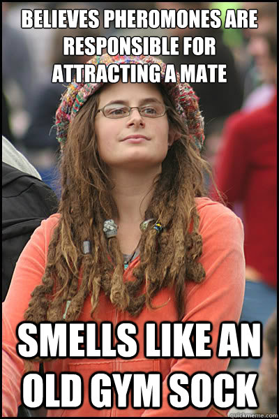 Believes pheromones are responsible for attracting a mate smells like an old gym sock  Bad Argument Hippie